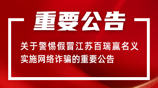 關(guān)于警惕假冒江蘇百瑞贏名義實施網(wǎng)絡(luò)詐騙的重要公告